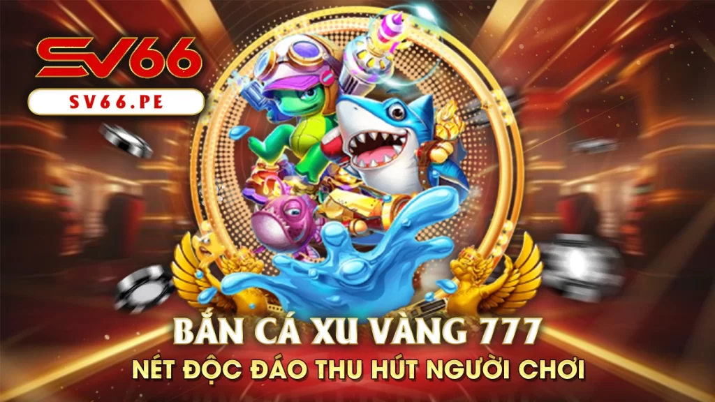 bắn cá xu vàng 777 01